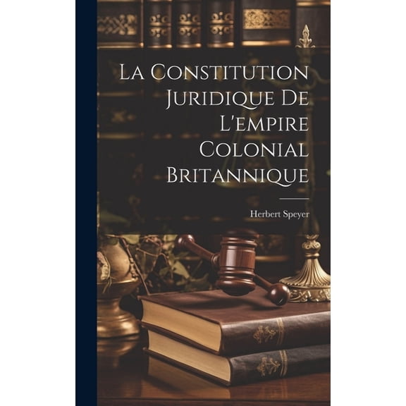 La Constitution Juridique De L'empire Colonial Britannique (Hardcover)