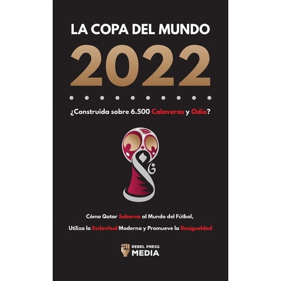 La Copa del Mundo 2022, Construida sobre 6.500 Calaveras y Odio?: Cmo Qatar soborna al Mundo del Ftbol, Utiliza la Es, (Paperback)