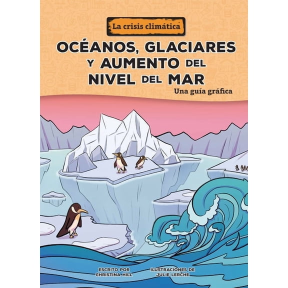 La Crisis Climtica (the Climate Crisis) Ocanos, Glaciares Y Aumento del Nivel del Mar (Oceans, Glaciers, and Rising Sea Levels): Una Gua Grfica (a Graphic Gu, (Paperback)