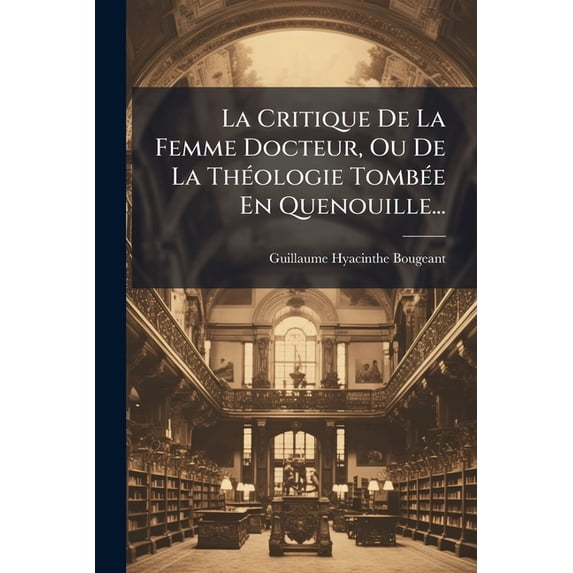 La Critique De La Femme Docteur, Ou De La Théologie Tombée En Quenouille... (Paperback)