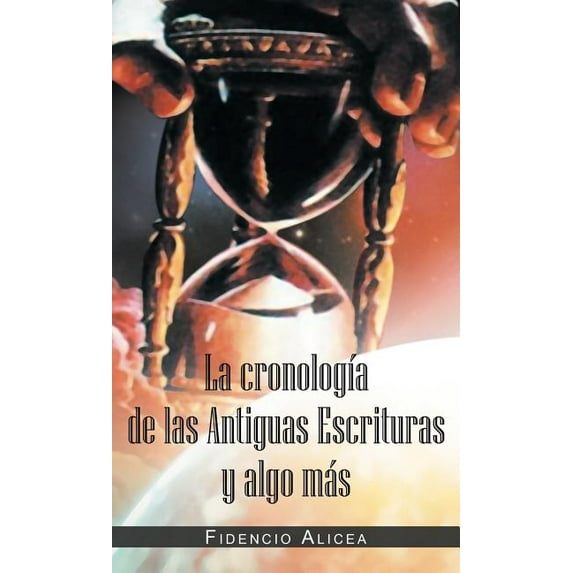 La Cronología De Las Antiguas Escrituras Y Algo Más, (Hardcover)