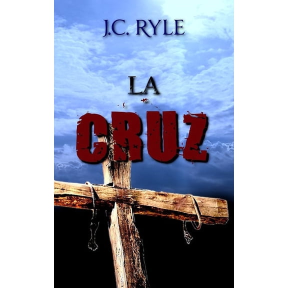 La Cruz - J. C. Ryle - (Spanish Edition) (Paperback) by J C Ryle