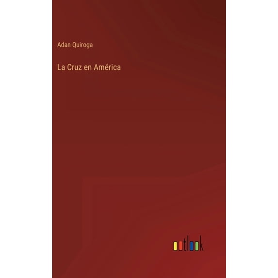 La Cruz en Amrica Spanish Edition Hardcover 3368000497 9783368000493 Adan Quiroga
