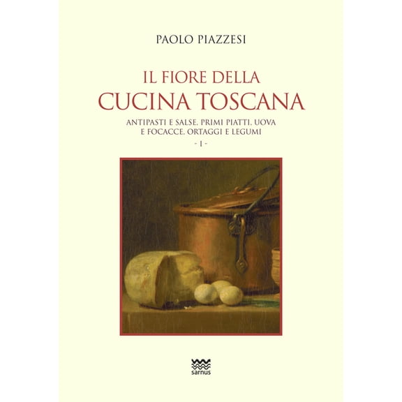 La Cuccagna La Ricerca Della Felicit in Cucina: Il Fiore Della Cucina Toscana : Volume I - Antipasti E Salse, Primi Piatti, Uova E Focacce, Ortaggi E Legumi (Paperback)