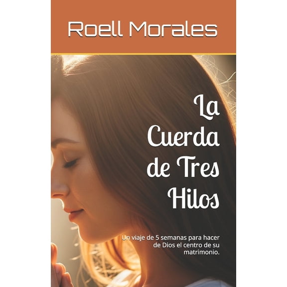 La Cuerda de Tres Hilos: Un viaje de 5 semanas para hacer de Dios el centro de su matrimonio., (Paperback)