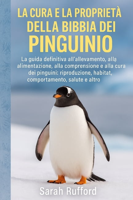 La Cura E La ProprietÃ  Della Bibbia del Pinguino: La guida definitiva all'allevamento, all'alimentazione, alla comprensi, (Paperback)