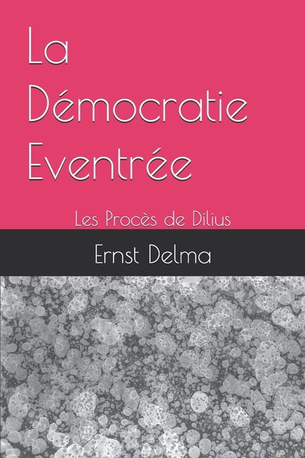 La DÃ©mocratie EventrÃ©e - Les ProcÃ¨s de Dilius, (Paperback)