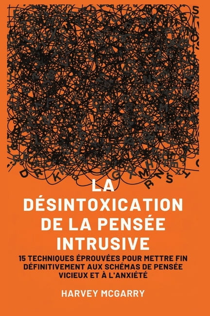 La Désintoxication de La Pensée Intrusive: 15 Techniques Éprouvées pour Mettre Fin Définitivement aux Schémas de Pensée , (Paperback)