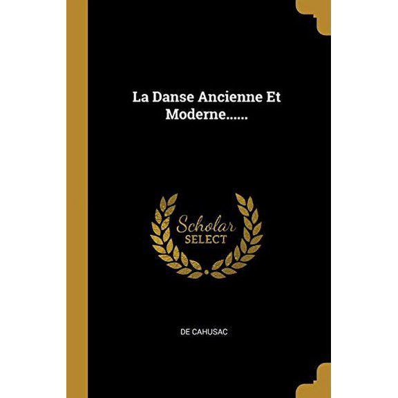 La Danse Ancienne Et Moderne. French Edition Paperback 0341602051 9780341602057 de Cahusac