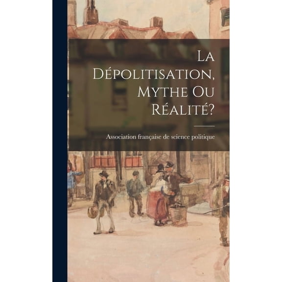 La Depolitisation, Mythe Ou Realite?, (Hardcover)