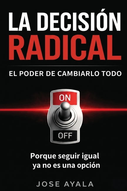 La Desicion Radical El Poder de Cambiarlo Todo: Porque seguir igual ya no es una opcion, (Paperback)