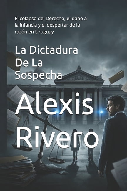 La Dictadura De La Sospecha: El colapso del Derecho, el daÃ±o a la infancia y el despertar de la razÃ³n en Uruguay, (Paperback)