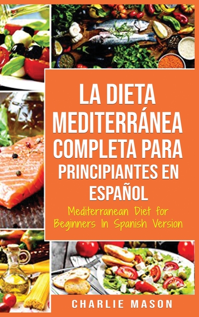 La Dieta Mediterránea Completa para Principiantes En español / Mediterranean Diet for Beginners In Spanish Version (Hardcover) - image 1 of 1