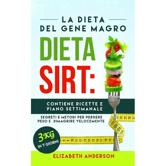 La Dieta Sirt: La dieta del gene magro, segreti e metodi per perdere peso e dimagrire velocemente. Contiene ricette e piano settimanale. 3 kg in 7 giorni! (Paperback)