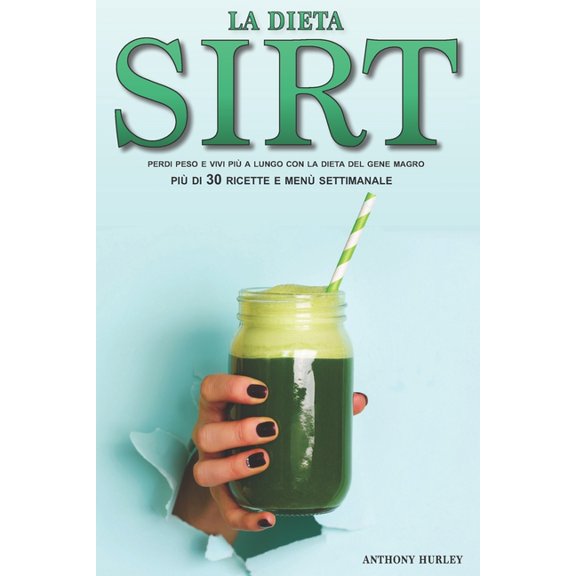 La Dieta Sirt: Perdi Peso, Resta in Forma e Vivi pi a Lungo con la Dieta Rivoluzionaria del Gene Magro, Incluse pi di 30 Ricette, Piani Settimanali, Opzioni Vegane/Vegetariane (Paperback)