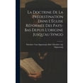 thumbnail image 1 of La Doctrine de la Prédestination Dans L'Église Réformée des Pays-Bas Depuis L'origine Jusqu'au Synod (Hardcover), 1 of 1