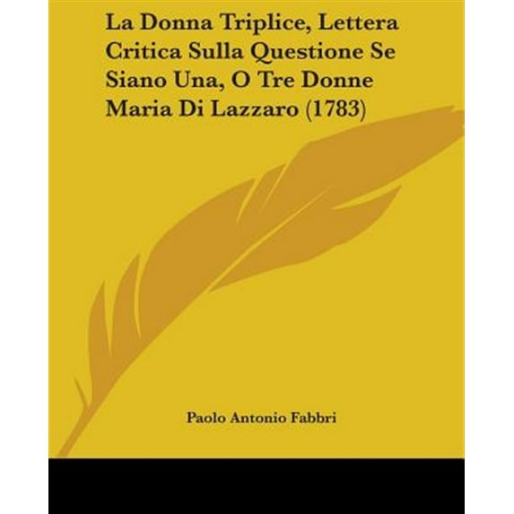 La Donna Triplice, Lettera Critica Sulla Questione Se Siano Una, O Tre Donne Maria Di Lazzaro (1783) Paperback