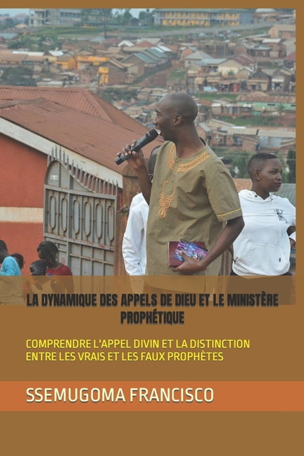 La Dynamique Des Appels de Dieu Et Le MinistÃ¨re ProphÃ©tique: Comprendre l'Appel Divin Et La Distinction Entre Les Vrais , (Paperback)