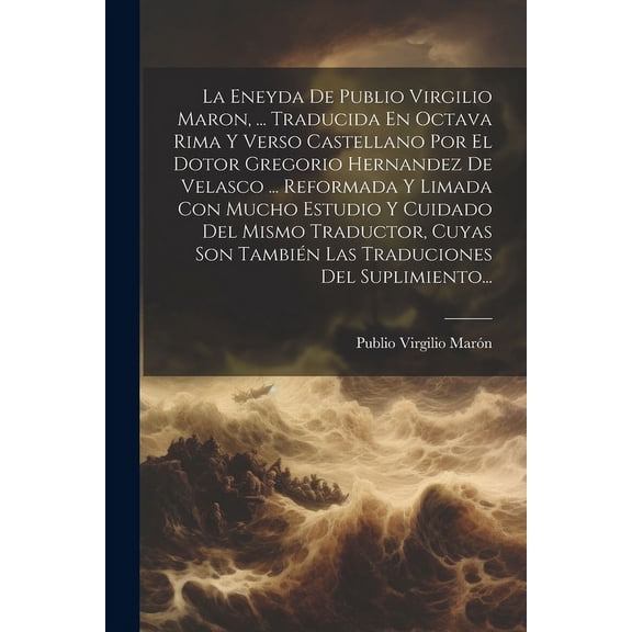 La Eneyda De Publio Virgilio Maron, ... Traducida En Octava Rima Y Verso Castellano Por El Dotor Gregorio Hernandez De Velasco ... Reformada Y Limada Con Mucho Estudio Y Cuidado Del Mismo Traductor, C