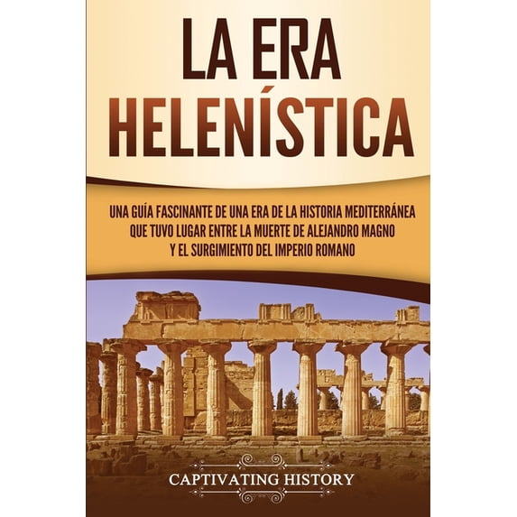 La Era Helenística: Una Guía Fascinante de una Era de la Historia Mediterránea Que Tuvo Lugar Entre la Muerte de Alejand, (Paperback)