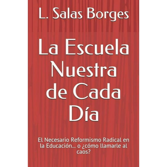 La Escuela Nuestra de Cada Da: El Necesario Reformismo Radical En La Educacin... O cmo Llamarle Al Caos?, (Paperback)