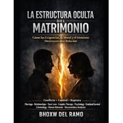 La Estructura Oculta del Matrimonio C mo las Exigencias, la Moral y El Dominio Destruyen una Relaci n, Paperback