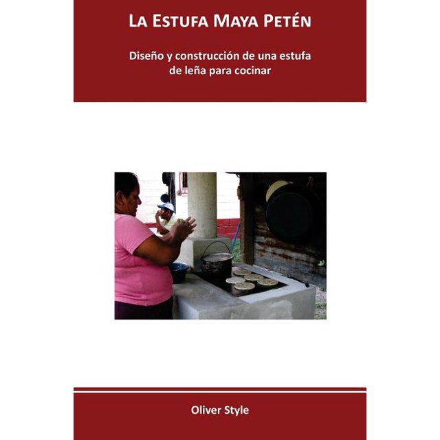 La Estufa Maya Peten Diseno y Construccion de Una Estufa de Lena Para
