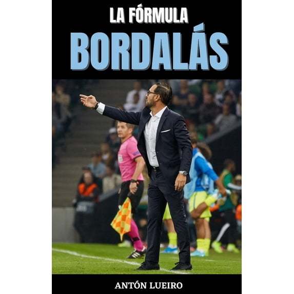 La Fórmula Bordalás: Las claves del entrenador que cambió la historia del Getafe., (Paperback)