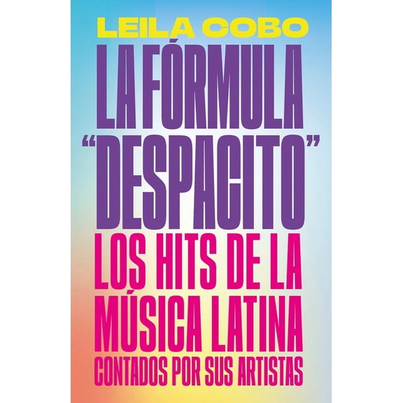 La Frmula Despacito : Los Hits de la Msica Latina Contados Por Sus Artistas / the Despacito Formula: Latin Music Hits As Told by Their Artists (Paperback)