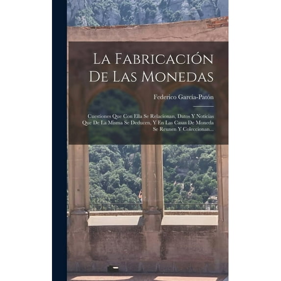 La Fabricación De Las Monedas: Cuestiones Que Con Ella Se Relacionan, Datos Y Noticias Que De La Misma Se Deducen, Y En , (Hardcover)