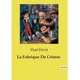 thumbnail image 1 of La Fabrique De Crimes: Une satire du crime et de la sociÃ©tÃ© du XIXe siÃ¨cle, (Paperback), 1 of 1
