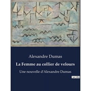 La Femme au collier de velours Un voyage litt raire   travers les souvenirs et les amiti s dAlexandre Dumas, Paperback