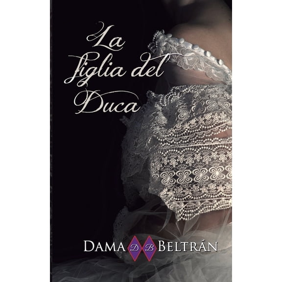 La Figlia del Duca: Solo una persona con la luce di un angelo pu salvare un peccatore..., (Paperback)