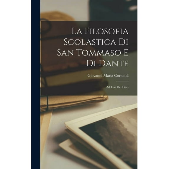 La Filosofia Scolastica Di San Tommaso E Di Dante: Ad Uso Dei Licei, (Hardcover)