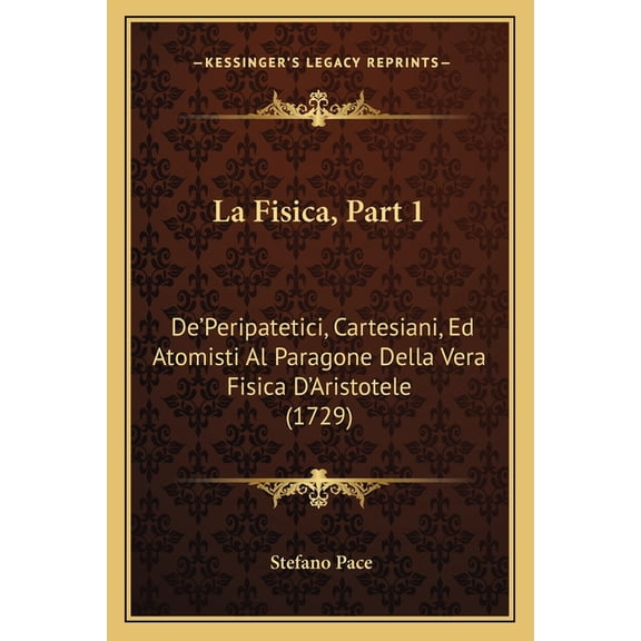 La Fisica, Part 1 : De'Peripatetici, Cartesiani, Ed Atomisti Al Paragone Della Vera Fisica D'Aristotele (1729) (Paperback)