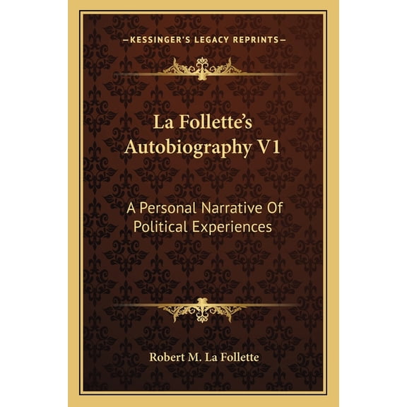 La Follette's Autobiography V1 : A Personal Narrative of Political Experiences