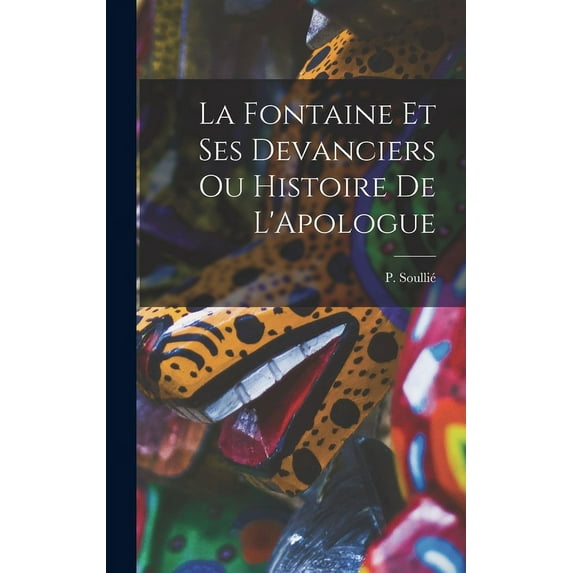 La Fontaine et ses Devanciers ou Histoire de L'Apologue (Hardcover)