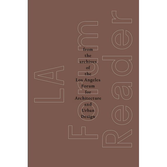 La Forum Reader: From the Archives of the Los Angeles Forum for Architecture and Urban Design, (Paperback)