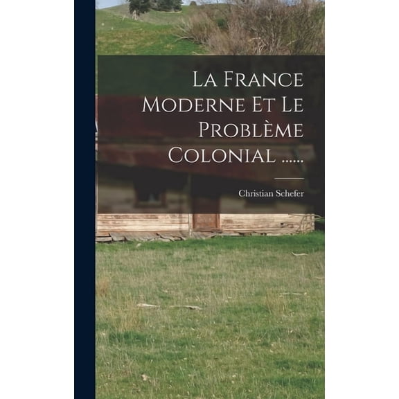La France Moderne Et Le Problme Colonial ......, (Hardcover)