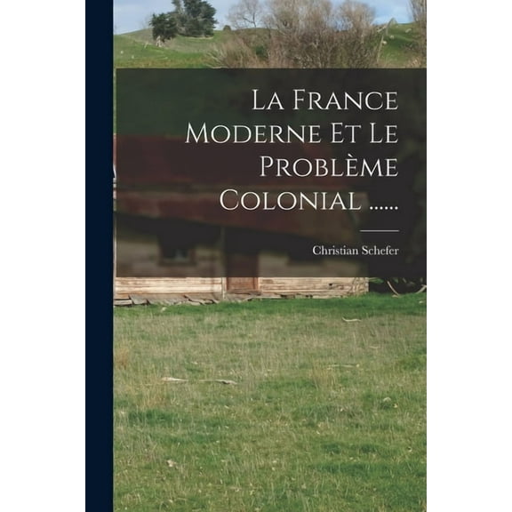La France Moderne Et Le Problme Colonial ......, (Paperback)