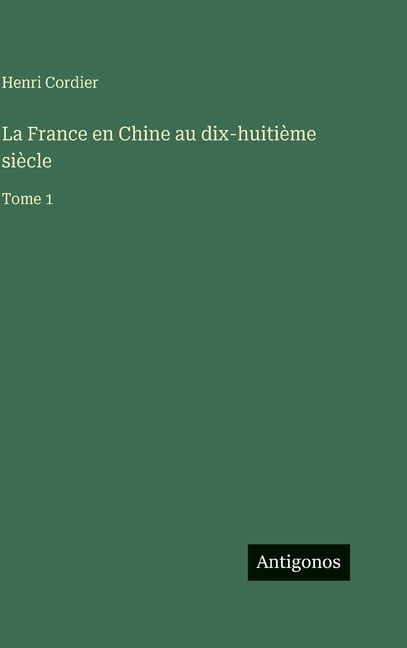 La France en Chine au dix-huitiÃ¨me siÃ¨cle: Tome 1, (Hardcover)