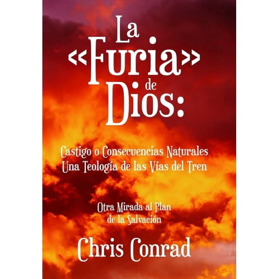 La Furia de Dios: Castigo o Consecuencias Naturales Una TeologÃa de las VÃas del Tren: Otra Mirada al Plan de la Salvaci, (Hardcover)