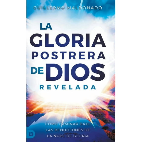 La Gloria Postrera de Dios Revelada: Cmo Caminar Bajo Las Bendiciones de La Nube de Gloria (The Latter Glory of God Rev, (Hardcover)