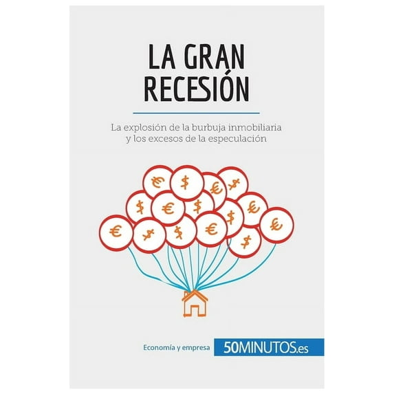 La Gran Recesión: La explosión de la burbuja inmobiliaria y los excesos de la especulación, (Paperback)