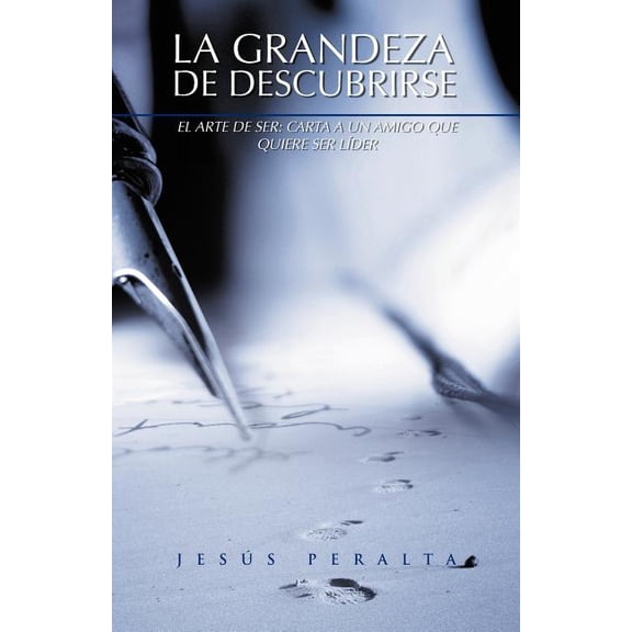 La Grandeza De Descubrirse: El arte de ser: Carta a un amigo que quiere ser lder (Spanish Edition)