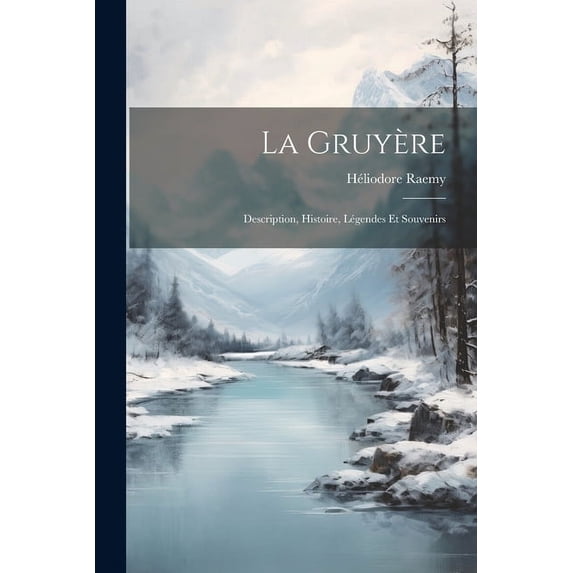 La Gruyère : Description, Histoire, Légendes Et Souvenirs (Paperback)