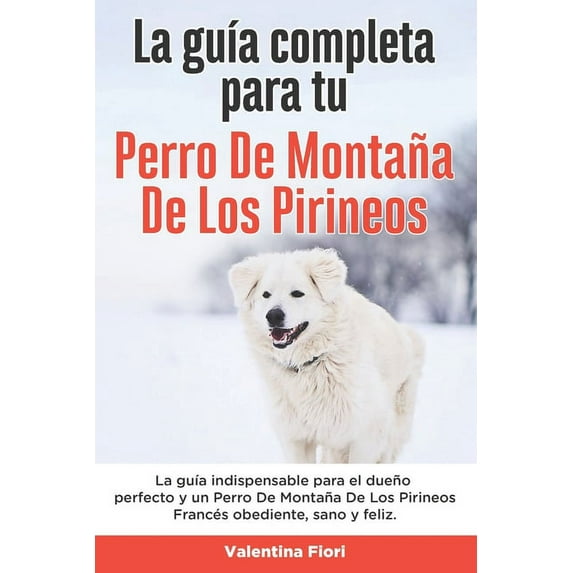 La Guía Completa Para Tu Perro De Montaña De Los Pirineos (Paperback)