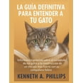 thumbnail image 1 of La GuÃ­a Definitiva Para Entender a Tu Gato: InformaciÃ³n prÃ¡ctica sobre el comportamiento y el cuidado de los gatos y la , (Paperback), 1 of 1