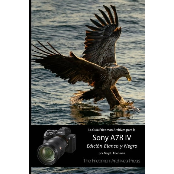La Gua "The Friedman Archives" para la Sony A7R IV (Edicin Blanco y Negro), (Paperback)