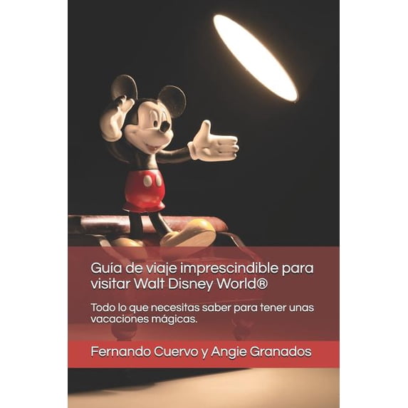 La Gu?a de Viaje Imprescindible Para Visitar Walt Disney World(r): Todo Lo Que Necesitas Saber Para Pasar Unas Vacaciones Magicas